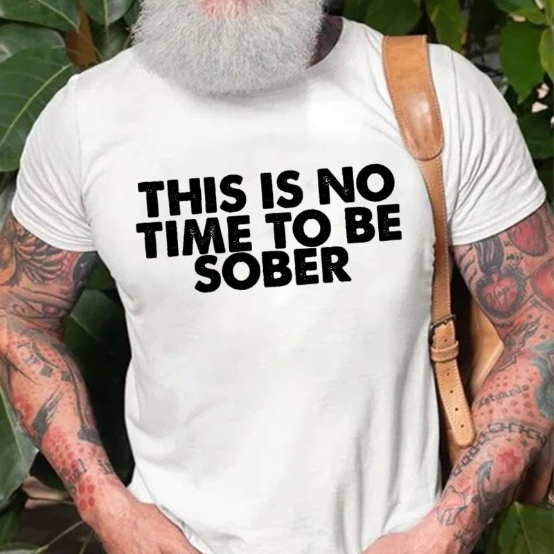 THIS IS NO TIME TO BE SOBER T-shirt
