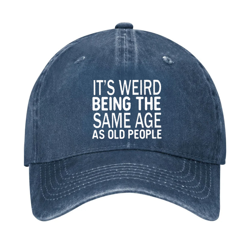 It's Weird Being The Same Age As Old People Hat