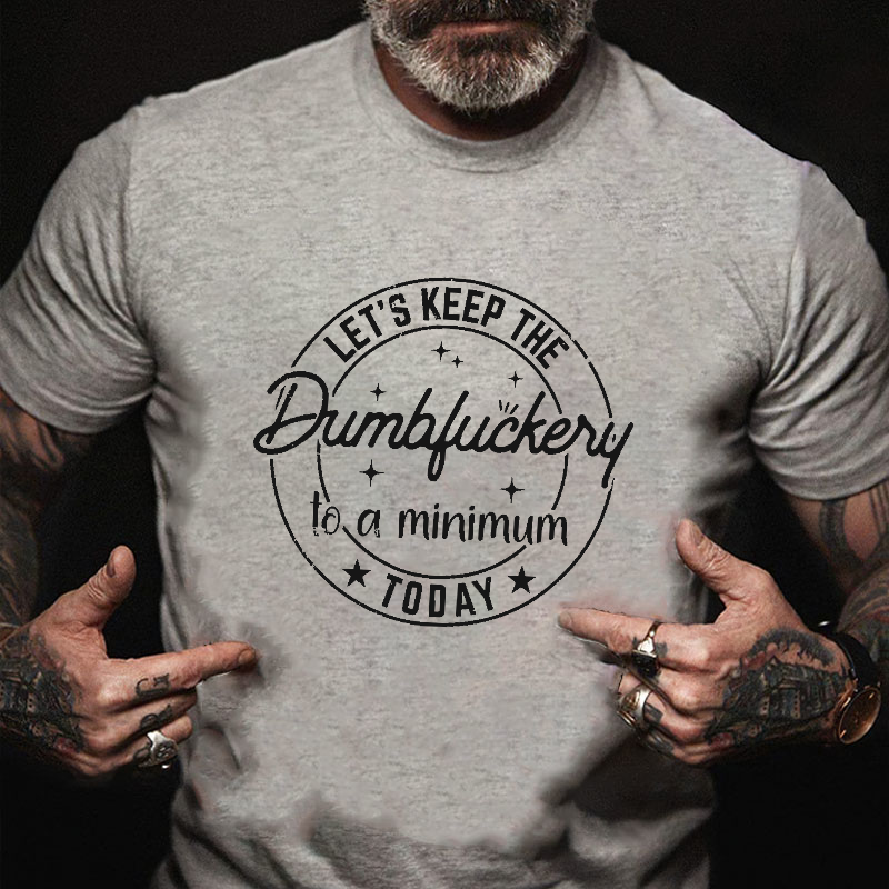 Let's Keep The Dumbfuckery To A Minimum Today Funny T-shirt