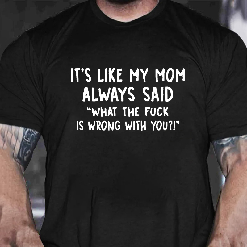 Men’s It’s Like My Mom Always Said What The Fuck Is Wrong With You Casual  Letters Print T-Shirt