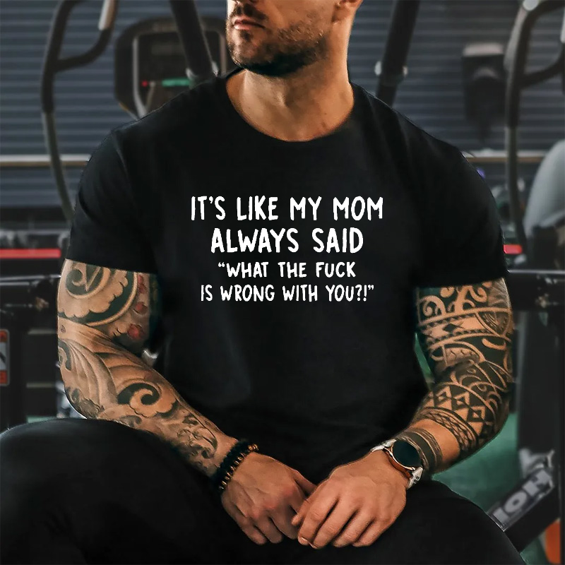 Men’s It’s Like My Mom Always Said What The Fuck Is Wrong With You Casual  Letters Print T-Shirt