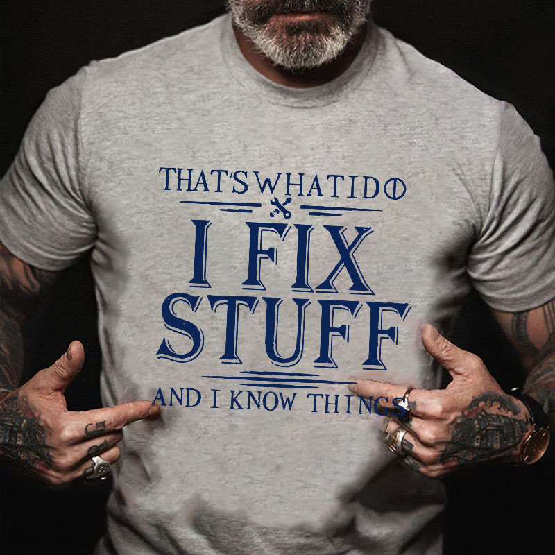 That's What I Do I Fix Stuff And I Know Things T-shirt