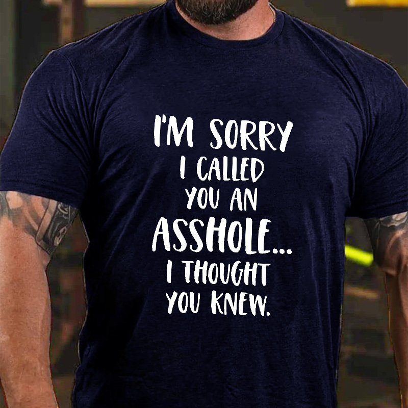Men's I'm Sorry I Called You an Asshole, I Thought You Knew Print T-shirt