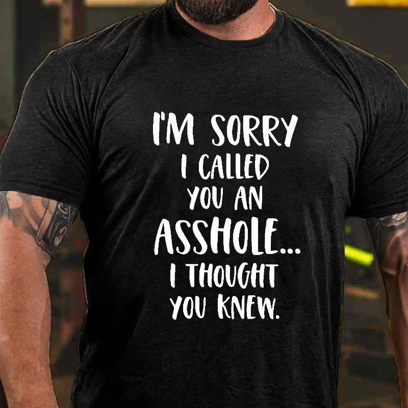Men's I'm Sorry I Called You an Asshole, I Thought You Knew Print T-shirt