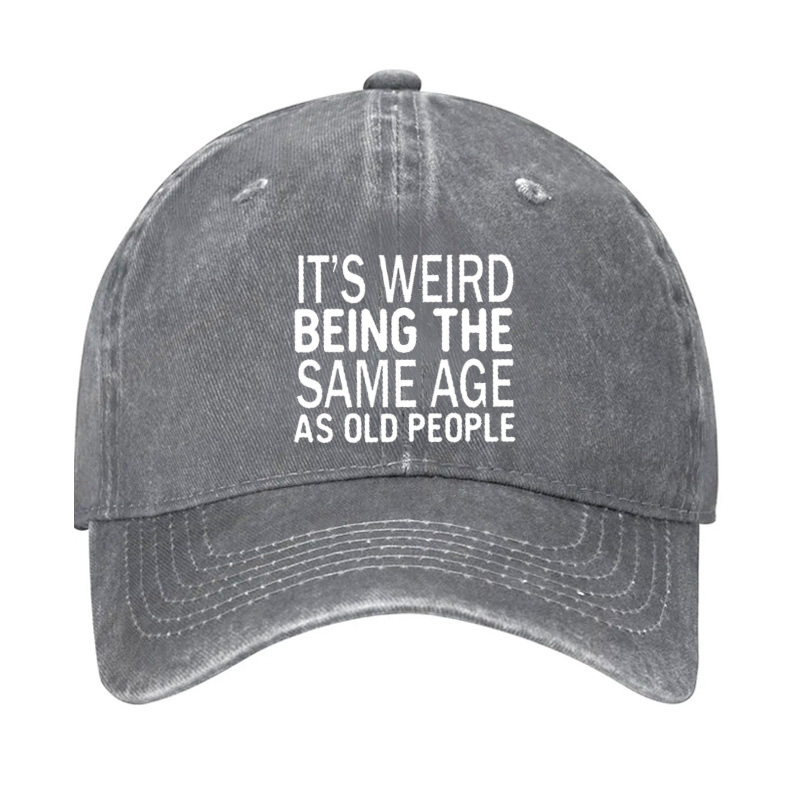 It's Weird Being The Same Age As Old People Hat