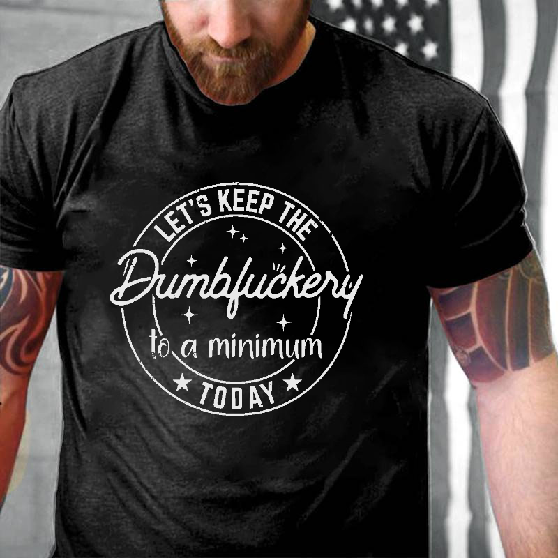 Let's Keep The Dumbfuckery To A Minimum Today Funny T-shirt